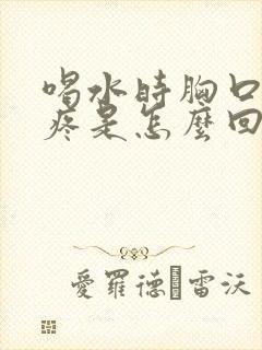 喝水时胸口中间疼是怎么回事儿