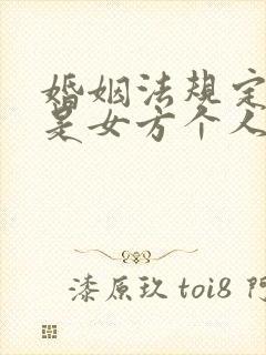 婚姻法规定彩礼是女方个人财产吗