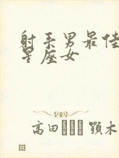 射手男最佳配对星座女