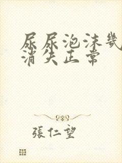 尿尿泡沫几分钟消失正常