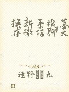 换新手机怎样保存微信聊天记录