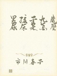 男孩子九岁了还尿床是怎么回事