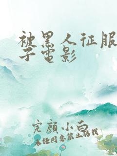 被黑人征服的妻子电影