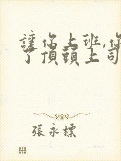 让你上班,你娶了顶头上司短剧免费全集