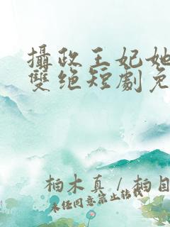 摄政王妃她医毒双绝短剧免费观看