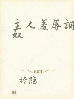 主人羞辱调教贱奴