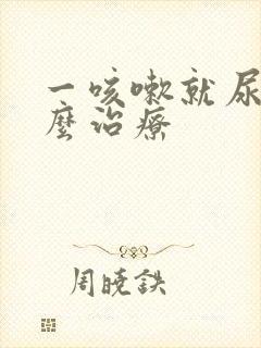 一咳嗽就尿漏怎么治疗