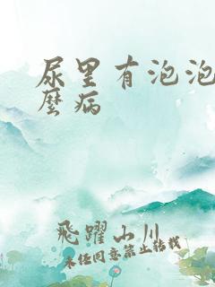 尿里有泡泡是什么病