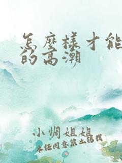 怎么样才能让女的高潮