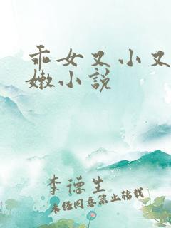 乖女又小又紧又嫩小说