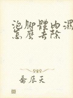 泡脚体内湿气重怎么去除