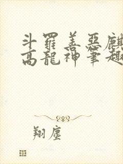 斗罗善恶麒麟之高龙神笔趣阁