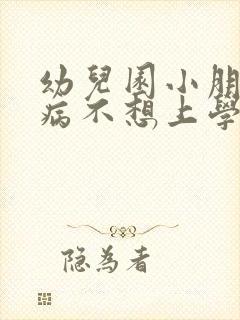 幼儿园小朋友装病不想上学怎么引导