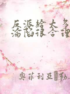 反派给太多女主沦陷很合理吧