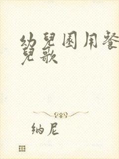 幼儿园用餐礼仪儿歌