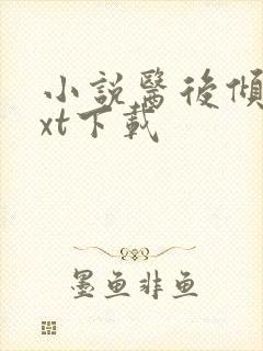 小说医后倾天txt下载