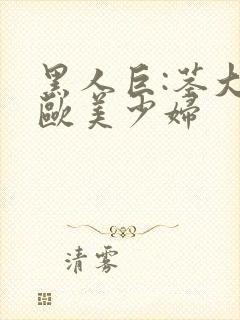 黑人巨:茎大战欧美少妇