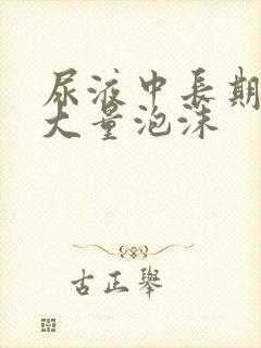 尿液中长期出现大量泡沫