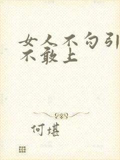 女人不勾引男人不敢上