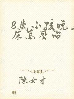 8岁小孩晚上尿床怎么治