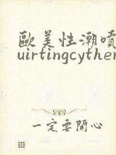 欧美性潮喷squirtingcytherea