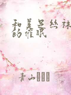 和美足丝袜人妻的催眠