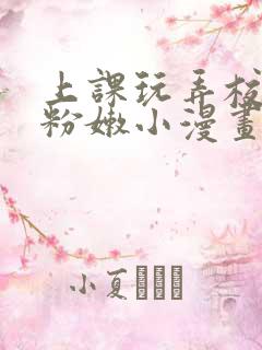 上课玩弄校花的粉嫩小漫画