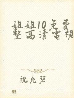 姐姐10免费完整高清电视剧在线看