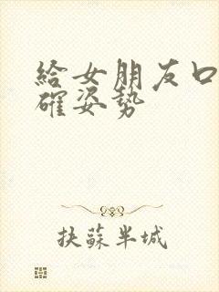 给女朋友口的正确姿势