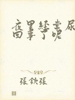 夜里经常尿是咋回事了呢