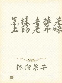 怎样去掉老人身上的老年味