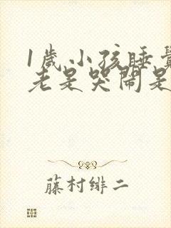 1岁小孩睡觉前老是哭闹是什么原因?