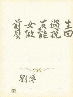 前女友过生日怎么做能挽回