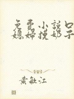 免费小说口述换媳妇摸奶子