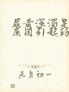 尿黄浑浊是什么原因引起的