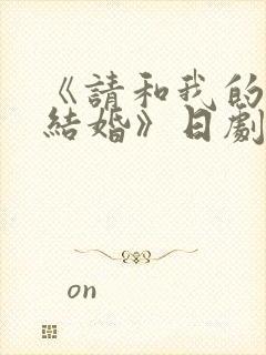 《请和我的老公结婚》日剧
