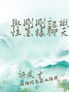 与刚刚认识的异性怎样聊天