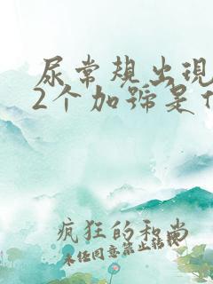 尿常规出现潜血2个加号是什么原因