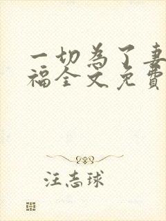 一切为了妻子幸福全文免费阅读