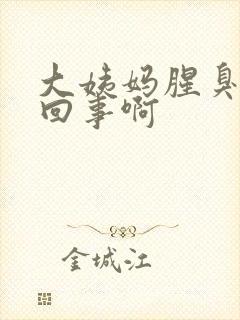 大姨妈腥臭怎么回事啊