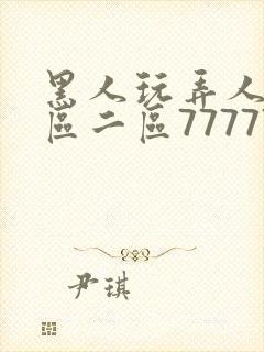 黑人玩弄人妻一区二区7777777