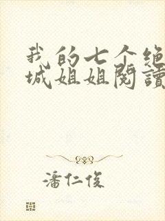 我的七个绝色倾城姐姐阅读无弹窗