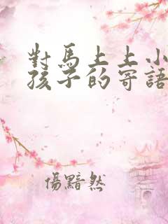 对马上上小学的孩子的寄语