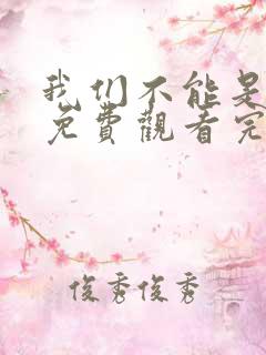 我们不能是朋友免费观看完整版