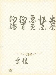 狗狗急性出血性肠胃炎怎么治