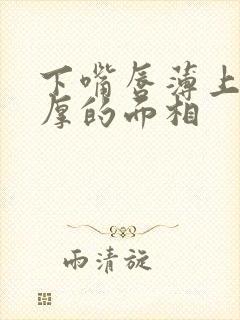 下嘴唇薄上嘴唇厚的面相