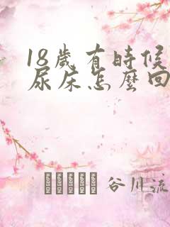 18岁有时候还尿床怎么回事