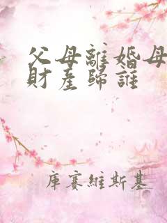 父母离婚母亲的财产归谁