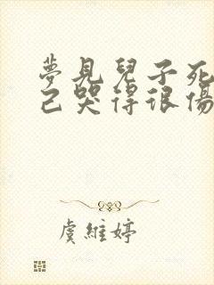 梦见儿子死了自己哭得很伤心