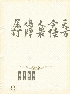 属鸡人今天下午打牌最佳方位